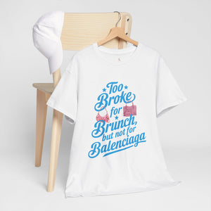 Too Broke for Brunch but not for Balenciaga Graphic Tee